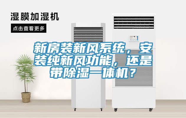 新房裝新風(fēng)系統(tǒng)，安裝純新風(fēng)功能，還是帶除濕一體機？