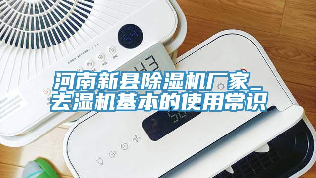 河南新縣除濕機(jī)廠家_去濕機(jī)基本的使用常識