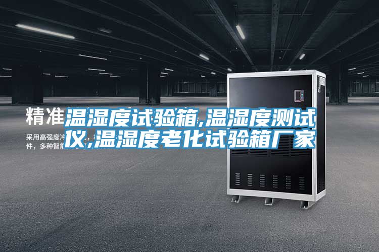 溫濕度試驗(yàn)箱,溫濕度測試儀,溫濕度老化試驗(yàn)箱廠家