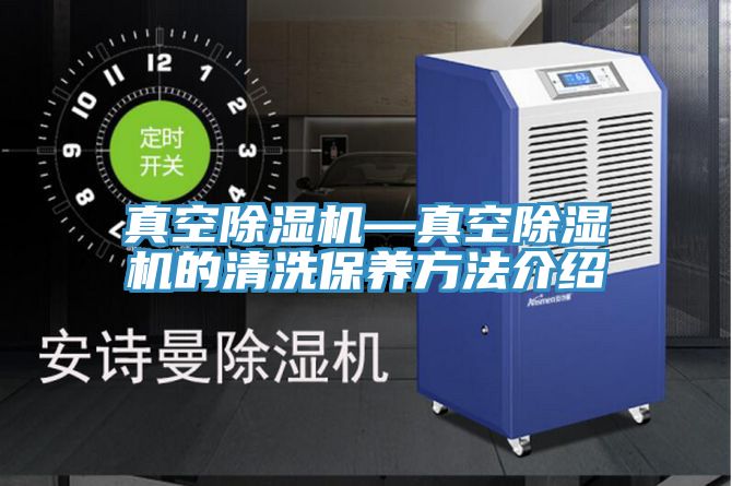 真空除濕機—真空除濕機的清洗保養(yǎng)方法介紹