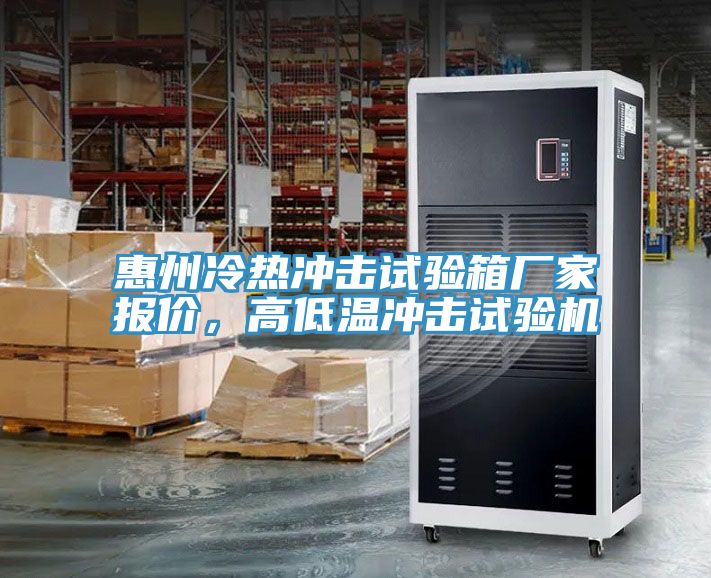 惠州冷熱沖擊試驗箱廠家報價，高低溫沖擊試驗機