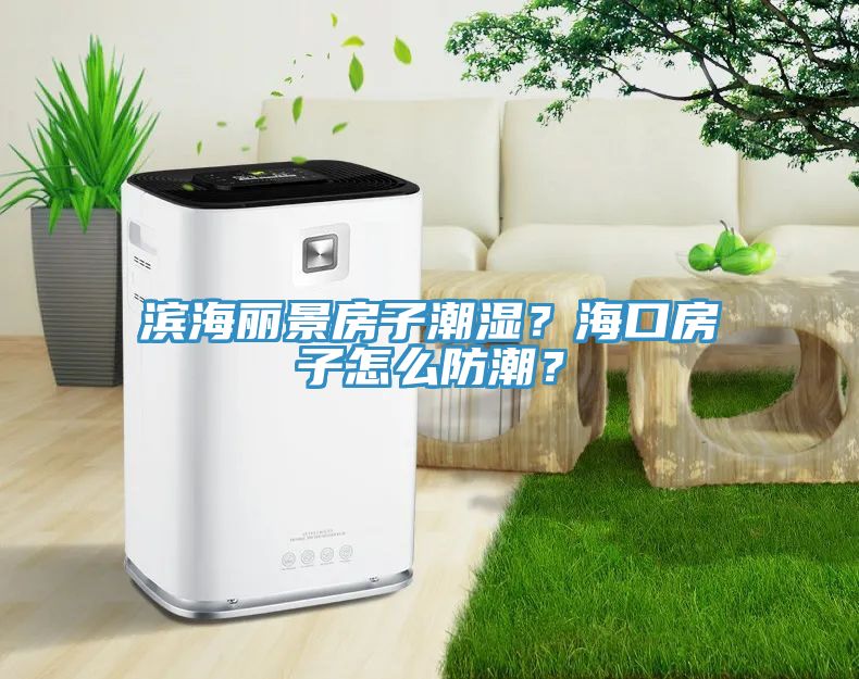 濱海麗景房子潮濕？?？诜孔釉趺捶莱?？