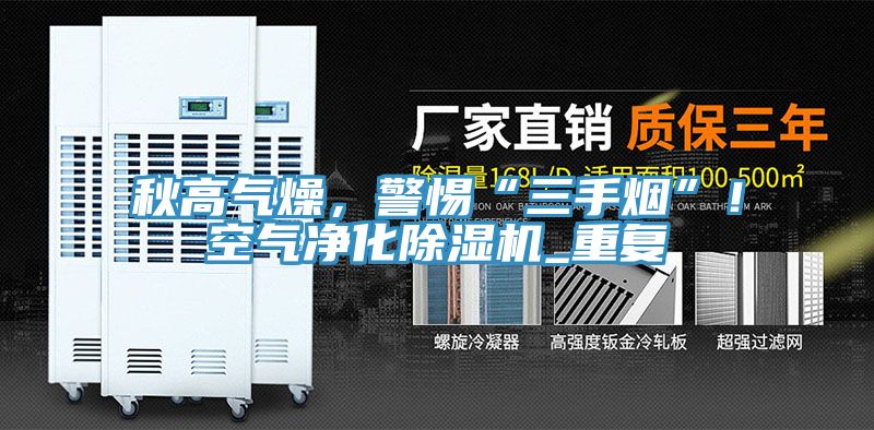 秋高氣燥，警惕“三手煙”！空氣凈化除濕機(jī)_重復(fù)