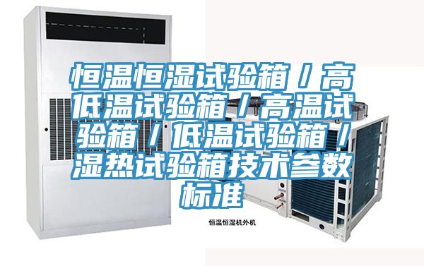 恒溫恒濕試驗箱／高低溫試驗箱／高溫試驗箱／低溫試驗箱／濕熱試驗箱技術參數(shù)標準