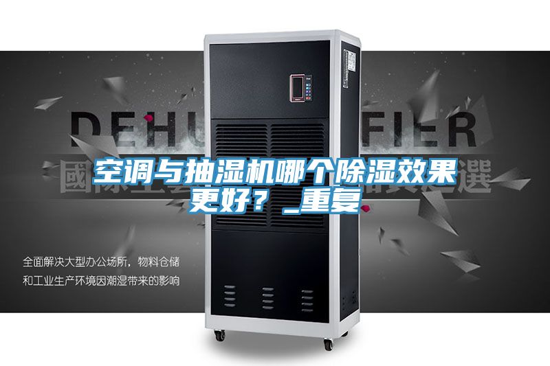 空調(diào)與抽濕機(jī)哪個(gè)除濕效果更好？_重復(fù)