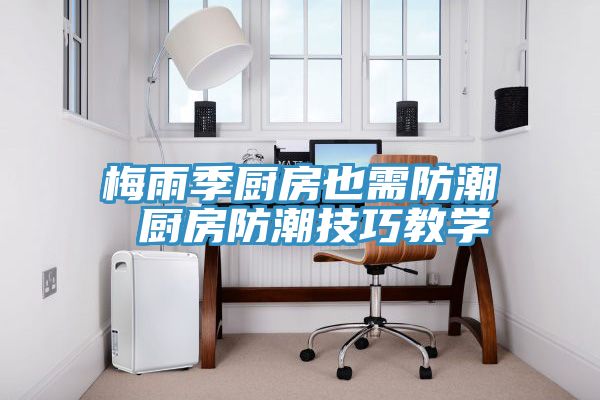 梅雨季廚房也需防潮 廚房防潮技巧教學(xué)