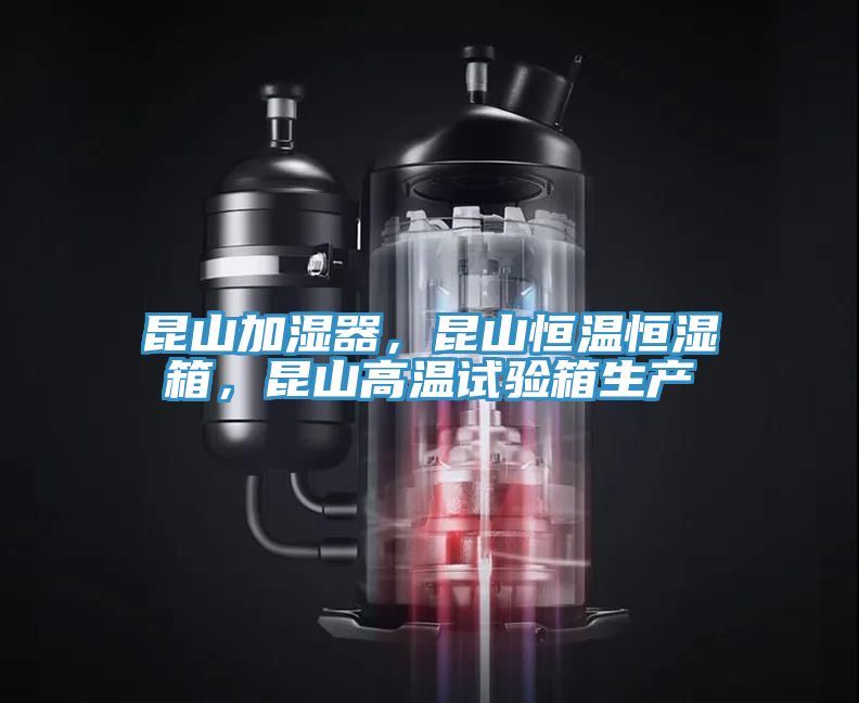 昆山加濕器，昆山恒溫恒濕箱，昆山高溫試驗(yàn)箱生產(chǎn)