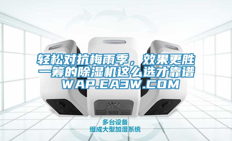 輕松對抗梅雨季，效果更勝一籌的除濕機(jī)這么選才靠譜 WAP.EA3W.COM