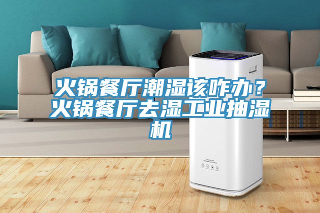 火鍋餐廳潮濕該咋辦？火鍋餐廳去濕工業(yè)抽濕機