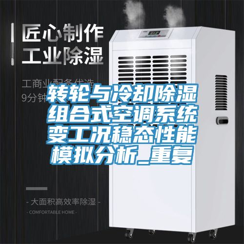 轉(zhuǎn)輪與冷卻除濕組合式空調(diào)系統(tǒng)變工況穩(wěn)態(tài)性能模擬分析_重復