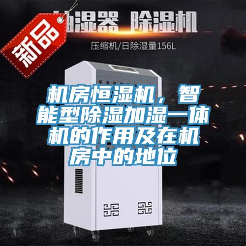 機(jī)房恒濕機(jī)，智能型除濕加濕一體機(jī)的作用及在機(jī)房中的地位