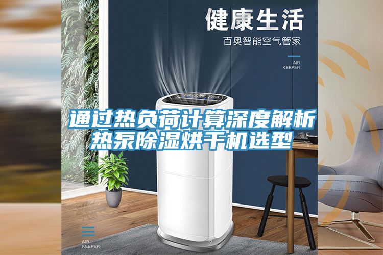 通過(guò)熱負(fù)荷計(jì)算深度解析熱泵除濕烘干機(jī)選型