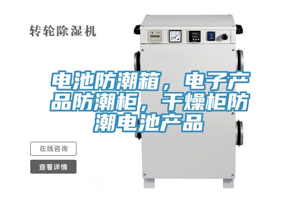 電池防潮箱，電子產(chǎn)品防潮柜，干燥柜防潮電池產(chǎn)品