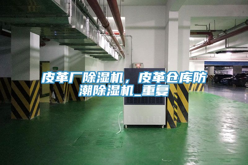 皮革廠除濕機(jī)，皮革倉(cāng)庫(kù)防潮除濕機(jī)_重復(fù)