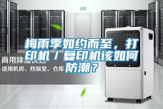 梅雨季如約而至，打印機／復(fù)印機該如何防潮？