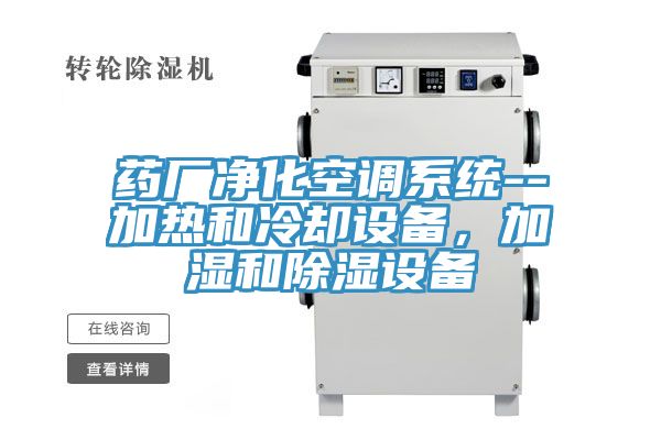 藥廠凈化空調(diào)系統(tǒng)--加熱和冷卻設(shè)備，加濕和除濕設(shè)備