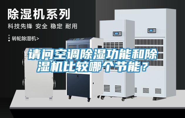 請(qǐng)問空調(diào)除濕功能和除濕機(jī)比較哪個(gè)節(jié)能？