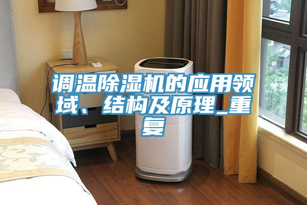 調(diào)溫除濕機(jī)的應(yīng)用領(lǐng)域、結(jié)構(gòu)及原理_重復(fù)
