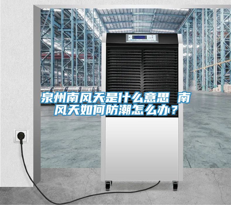 泉州南風天是什么意思 南風天如何防潮怎么辦？
