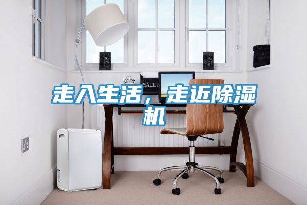 走入生活，走近除濕機