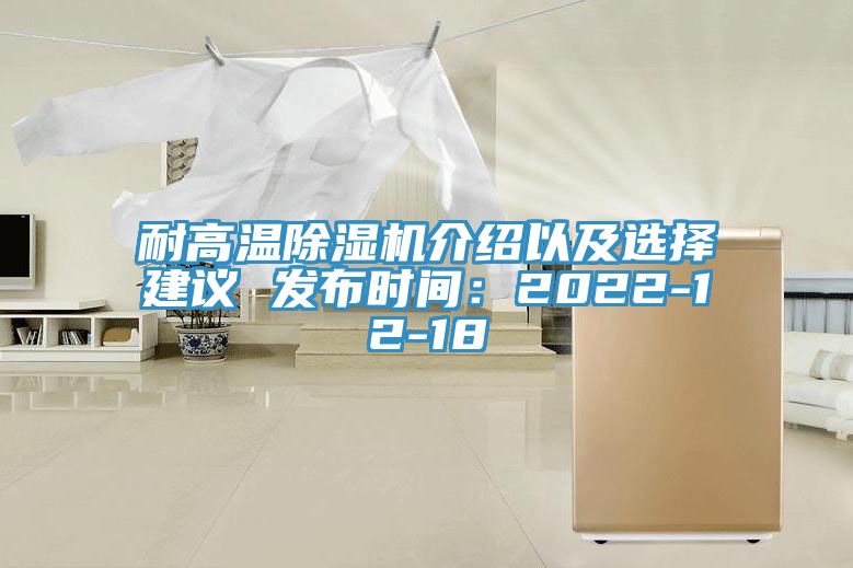 耐高溫除濕機(jī)介紹以及選擇建議 發(fā)布時(shí)間：2022-12-18