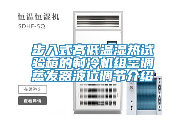 步入式高低溫濕熱試驗箱的制冷機組空調(diào)蒸發(fā)器液位調(diào)節(jié)介紹