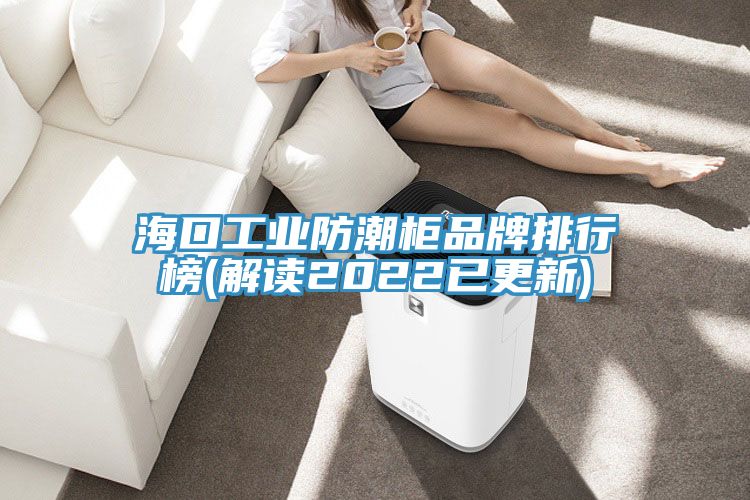 ?？诠I(yè)防潮柜品牌排行榜(解讀2022已更新)