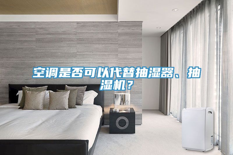空調(diào)是否可以代替抽濕器、抽濕機？