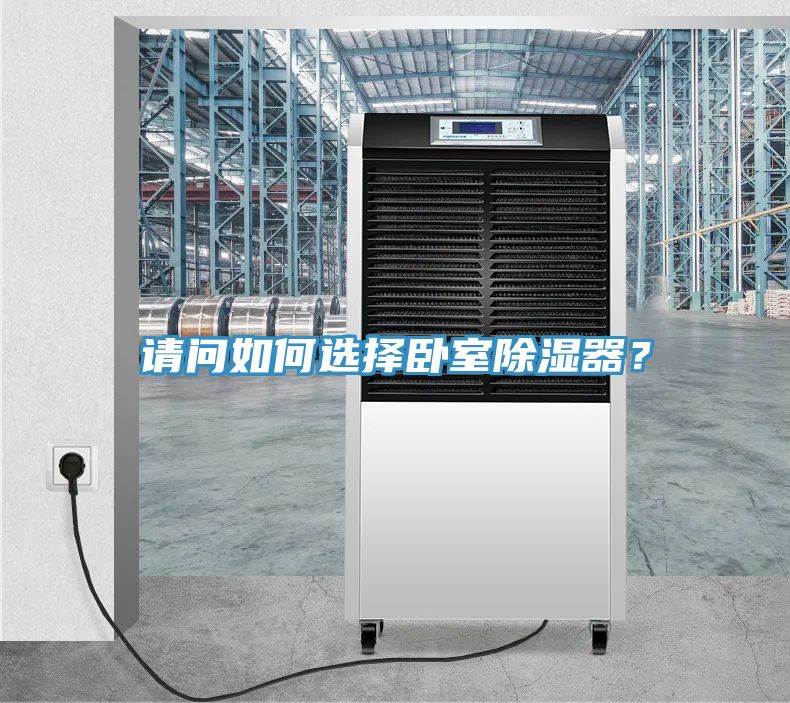 請(qǐng)問如何選擇臥室除濕器？