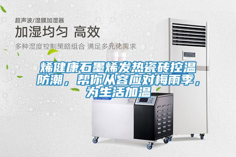 烯健康石墨烯發(fā)熱瓷磚控溫防潮，幫你從容應(yīng)對梅雨季，為生活加溫