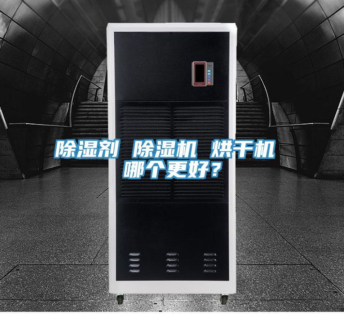 除濕劑 除濕機(jī) 烘干機(jī) 哪個(gè)更好？