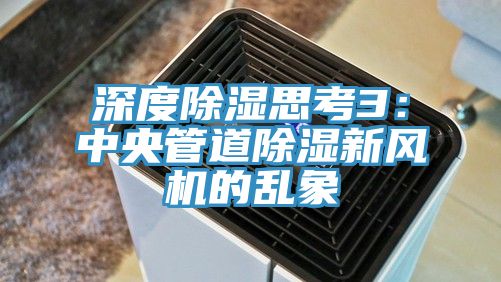 深度除濕思考3：中央管道除濕新風(fēng)機(jī)的亂象