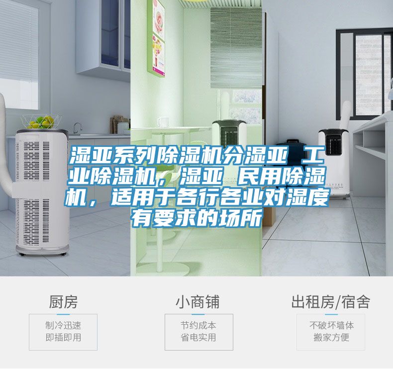 濕亞系列除濕機分濕亞 工業(yè)除濕機，濕亞 民用除濕機，適用于各行各業(yè)對濕度有要求的場所