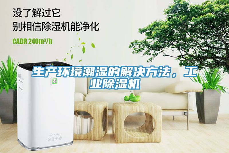 生產(chǎn)環(huán)境潮濕的解決方法，工業(yè)除濕機