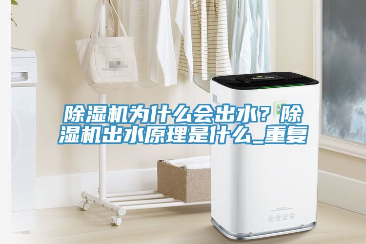 除濕機為什么會出水？除濕機出水原理是什么_重復(fù)