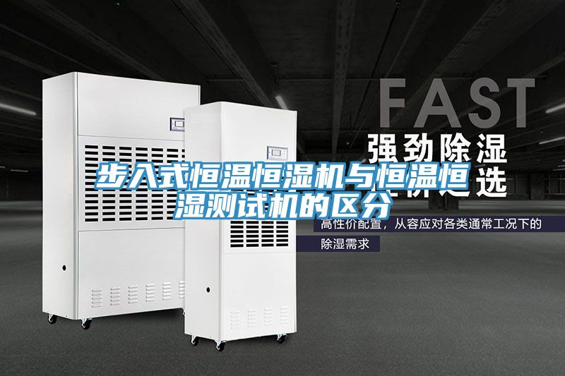 步入式恒溫恒濕機(jī)與恒溫恒濕測(cè)試機(jī)的區(qū)分