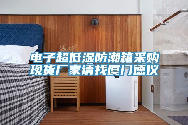 電子超低濕防潮箱采購(gòu)現(xiàn)貨廠家請(qǐng)找廈門(mén)德儀