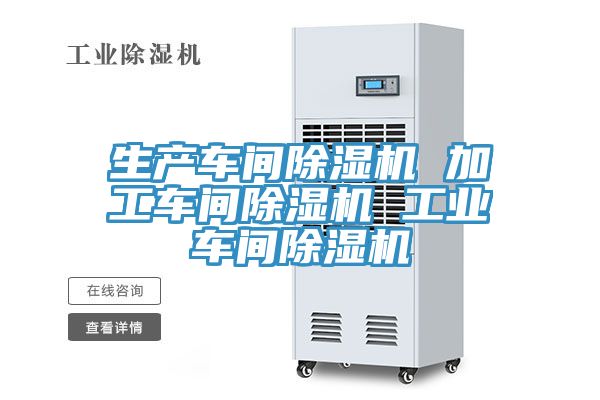 生產(chǎn)車間除濕機 加工車間除濕機 工業(yè)車間除濕機