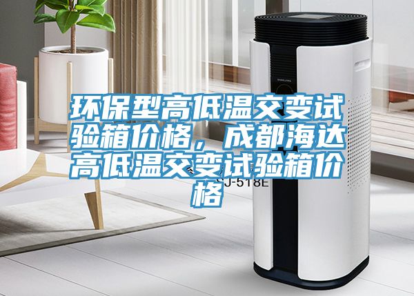 環(huán)保型高低溫交變?cè)囼?yàn)箱價(jià)格，成都海達(dá)高低溫交變?cè)囼?yàn)箱價(jià)格