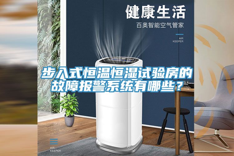 步入式恒溫恒濕試驗房的故障報警系統(tǒng)有哪些？