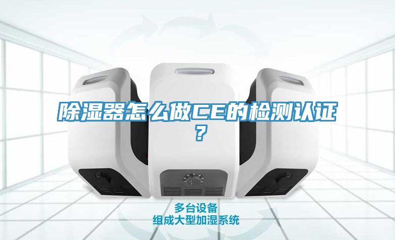 除濕器怎么做CE的檢測認證？