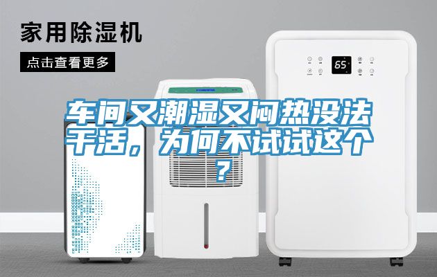 車間又潮濕又悶熱沒法干活，為何不試試這個(gè)？