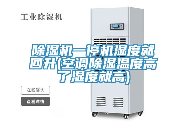 除濕機(jī)一停機(jī)濕度就回升(空調(diào)除濕溫度高了濕度就高)