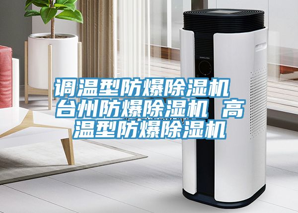 調(diào)溫型防爆除濕機(jī) 臺州防爆除濕機(jī) 高溫型防爆除濕機(jī)