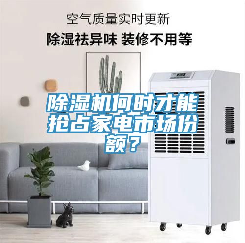 除濕機(jī)何時(shí)才能搶占家電市場份額？