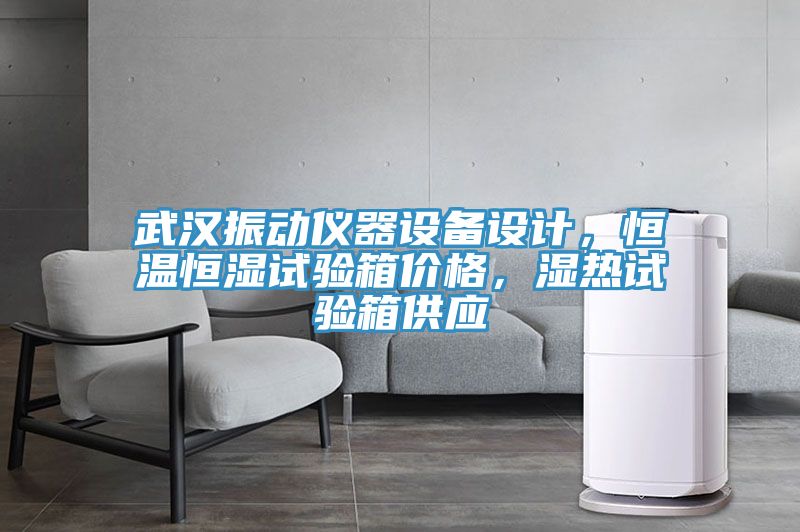 武漢振動儀器設(shè)備設(shè)計，恒溫恒濕試驗箱價格，濕熱試驗箱供應(yīng)