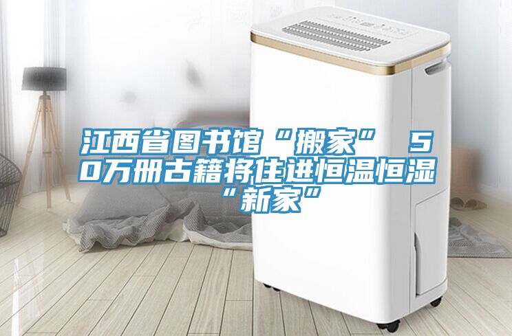江西省圖書館“搬家” 50萬冊古籍將住進(jìn)恒溫恒濕“新家”