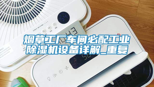 煙草工廠車間必配工業(yè)除濕機設(shè)備詳解_重復(fù)