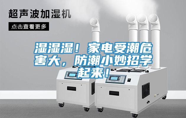 濕濕濕！家電受潮危害大，防潮小妙招學(xué)起來！