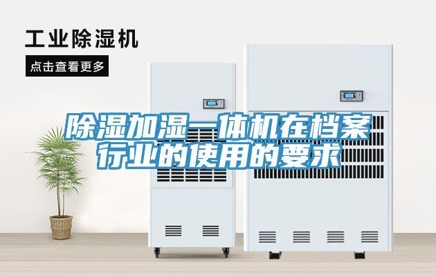 除濕加濕一體機(jī)在檔案行業(yè)的使用的要求